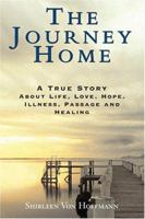 The Journey Home: A True Story about Life, Love, Hope, Illness, Passage and Healing 1598580213 Book Cover