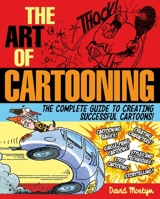 The Art of Cartooning: The Complete Guide to Drawing Successful Cartoons! 1848375662 Book Cover