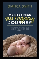 My Ukrainian Surrogacy Journey: A Personal Account of my Mission to Motherhood in Kiev 1980409986 Book Cover