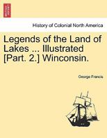 Legends of the Land of Lakes ... Illustrated [Part. 2.] Winconsin. 124133885X Book Cover