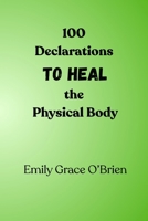 100 Declarations to Heal the Physical Body: Speak Life, Strength, and Restoration Over Your Body | Biblical Declarations for Divine Healing and Wholeness B0GYSY49BJ Book Cover