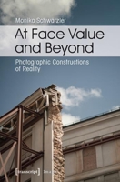 At Face Value and Beyond: Photographic Constructions of Reality 3837629546 Book Cover