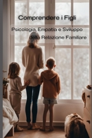 Comprendere i Figli: Psicologia e Sviluppo della Relazione Familiare (Italian Edition) B0DPQ1MGD9 Book Cover