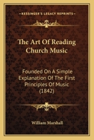 The Art Of Reading Church Music: Founded On A Simple Explanation Of The First Principles Of Music 1165755408 Book Cover