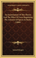 An Examination Of The Theory And The Effect Of Laws Regulating The Amount Of Specie In Banks 1164571494 Book Cover