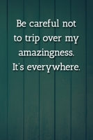 Be careful not to trip over my amazingness. It's everywhere. Notebook: Lined Journal, 120 Pages, 6 x 9, Gift For Special Person Journal, Blue Fence Matte Finish 1702417980 Book Cover