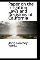 Paper on the Irrigation Laws and Decisions of California 0526039035 Book Cover