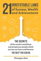 The 21 Irrefutable Laws of Success, Wealth and Achievement: The secrets of the world's wealthiest and prosperous people which you can learn and become the best you can be. 1973444208 Book Cover