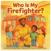 Who Is My Firefighter?: Children’s Book About Firefighters, Community Helpers, and Fire Safety B0FNN4CQG5 Book Cover