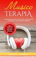 MUSICOTERAPIA: La guida pratica per curare l’ansia, la depressione e lo stress in modo rapido ed efficace. Scopri i benefici della musica per raggiungere il benessere emozionale. B091W2SLHX Book Cover