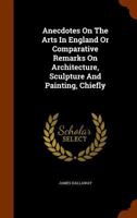 Anecdotes of the Arts in England; Or, Comparative Remarks On Architecture, Sculpture, and Painting, Chiefly Illustrated by Specimens at Oxford. by James Dallaway, ... 1346326444 Book Cover