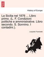 La Sicilia nel 1876 ... Libro primo. (L. F. Condizioni politiche e amministrative. Libro secondo. S. Sonnino. I contadini.). 1241354103 Book Cover