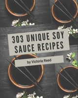 303 Unique Soy Sauce Recipes: A Soy Sauce Cookbook Everyone Loves! B08PZW7632 Book Cover