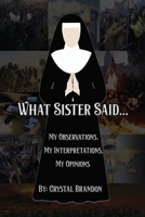 What Sister Said...: My Observations, My Interpretations, My Opinions 1685372635 Book Cover