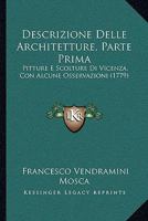 Descrizione Delle Architetture, Parte Prima: Pitture E Scolture Di Vicenza, Con Alcune Osservazioni (1779) 110473057X Book Cover
