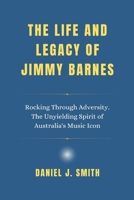 The Life and Legacy of Jimmy Barnes: Rocking Through Adversity. The Unyielding Spirit of Australia's Music Icon B0DZC7CYJN Book Cover