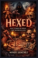 Hexed: Real Stories of Magic That Destroyed Lives B0GT6PQ7KQ Book Cover