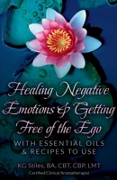 Healing Negative Emotions & Getting Free of the Ego with Essential Oils & Recipes to Use B0B9515NF8 Book Cover