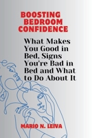 Boosting Bedroom Confidence: What Makes You Good in Bed, Signs You're Bad in Bed and What to Do About It B0CQRBFP9L Book Cover