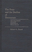 The Press and the Decline of Democracy: The Democratic Socialist Response in Public Policy (Contributions to the Study of Mass Media and Communications) 0313249156 Book Cover