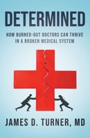 Determined: How Burned Out Doctors Can Thrive in a Broken Medical System 1544531494 Book Cover