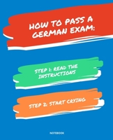 NOTEBOOK HOW TO PASS A GERMAN EXAM: READ THE INSTRUCTIONS START CRYING 7,5x9,25 1674728867 Book Cover