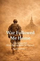 War Followed Me Home: Returning to God While Fighting Battles No One Sees B0GQGBRK3R Book Cover