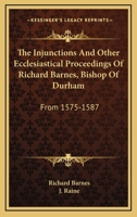 The Injunctions And Other Ecclesiastical Proceedings Of Richard Barnes, Bishop Of Durham: From 1575-1587 9353709792 Book Cover