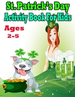 St Patrick's Day Activity Book for Kids Ages 2-5: Super Fun Saint Paddy's Day Activities For Hours of Play! Spy, Mazes, Word Search, Connect The Dots & Much More B09T5TQFF3 Book Cover