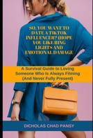 So, You Want to Date a TikTok Influencer? (Hope You Like Ring Lights and Emotional Damage): A Survival Guide to Loving Someone Who Is Always Filming (And Never Fully Present (Ruin Your Life Now) B0F269KBZ9 Book Cover