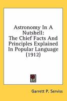 Astronomy In A Nutshell: The Chief Facts And Principles Explained In Popular Language 054880608X Book Cover