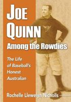 Joe Quinn Among the Rowdies: The Life of Baseball's Honest Australian 0786479809 Book Cover