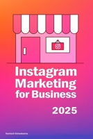 Instagram Marketing for Business: This entrepreneur’s book is about content creation, social media marketing, advertising, brand building, reaching ... and making money (Instagram Mastery Series) B0F44G81GF Book Cover