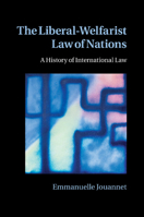 The Liberal-Welfarist Law of Nations: A History of International Law 1107470943 Book Cover