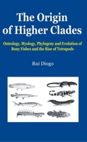 The Origin of Higher Clades: Osteology, Myology, Phylogeny and Evolution of Bony Fishes and the Rise of Tetrapods 1578085306 Book Cover