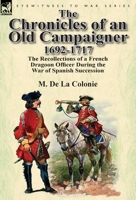 The Chronicles of an Old Campaigner: M. De La Colonie, 1692-1717 0857069616 Book Cover