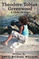 Theodore Tobias Greenwood: A Child of Grace 1945698284 Book Cover