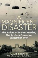 A Magnificent Disaster: The Failure of the Market Garden, The Arnhem Operation, September 1944 1932033858 Book Cover