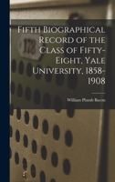 Fifth Biographical Record of the Class of Fifty-eight, Yale University, 1858-1908 1013932633 Book Cover