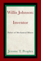 Willis Johnson: Inventor: Father of Mechanical Mixers 1977260950 Book Cover