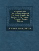Biograf�a Del Astr�nomo Espa�ol Don Jos� Joaqu�n De Ferrer Y Cafranga... 1295466597 Book Cover