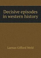 Decisive Episodes in Western History an Address Delivered at Iowa City Iowa Before the State Historical Society of Iowa on February, Twenty-First Nineteen Hundred Fourteen (Classic Reprint) 0530909855 Book Cover
