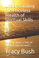 Understanding the Priceless Wealth of Spiritual Skills: (How to Share a Part of the Real God Account) 1688443002 Book Cover