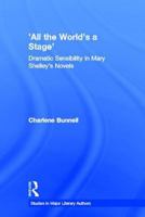 'All the World's a Stage' : Dramatic Sensibility in Mary Shelley's Novels 0415938635 Book Cover