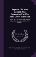 Reports of Cases Argued and Determined in the Rolls Court in Ireland: During the Time of the Right Hon. Sir William McMahon, Bart. [1816-1834], Volume 2 1346960496 Book Cover