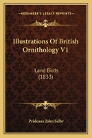 Illustrations Of British Ornithology V1: Land Birds 0548874859 Book Cover