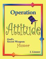 Operation Attitude: God's Secret Weapon: Humor 1449012795 Book Cover