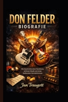 DON FELDER BIOGRAFIE: Die Geschichte einer Rockikone, zeitloser Musik und eines bleibenden Vermächtnisses (German Edition) B0GVCHV5K5 Book Cover