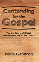 Contending for the Gospel : For the Glory of Christ and the Sanctity of His Church 0983294658 Book Cover