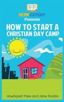 How To Start a Christian Day Camp: Your Step-By-Step Guide To Starting a Christian Day Camp 1537482637 Book Cover